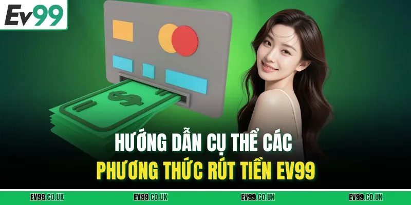Hướng dẫn cụ thể các phương thức rút tiền EV99