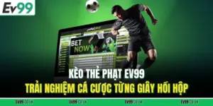 Kèo Thẻ Phạt EV99 – Trải Nghiệm Cá Cược Từng Giây Hồi Hộp