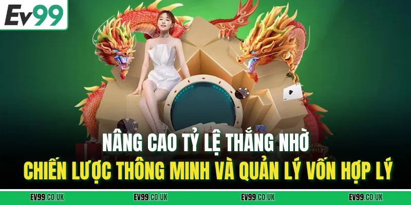 Nâng cao tỷ lệ thắng nhờ chiến lược thông minh và quản lý vốn hợp lý