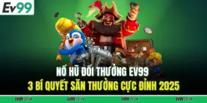 Nổ Hũ Đổi Thưởng EV99 - 3 Bí Quyết Săn Thưởng Cực Đỉnh 2025