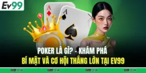 Poker là gì? - Khám Phá Bí Mật Và Cơ Hội Thắng Lớn Tại EV99