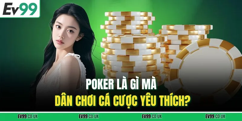 Poker là gì mà dân chơi cá cược yêu thích?