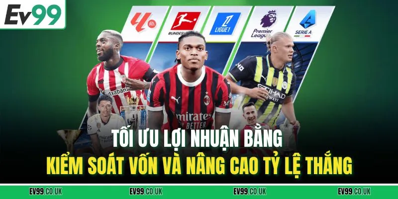 Tối ưu lợi nhuận bằng kiểm soát vốn và nâng cao tỷ lệ thắng